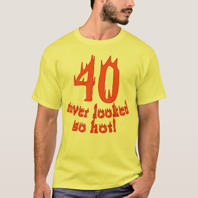 40 Never Looked So Hot T-Shirt (Front)