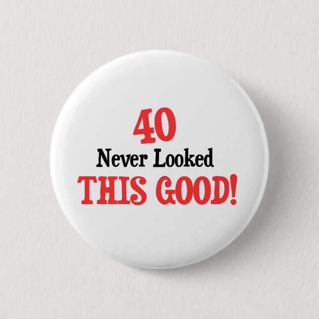 40 Never Looked This Good! 6 Cm Round Badge (Front)