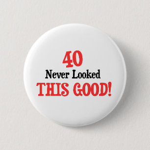 40 Never Looked This Good! 6 Cm Round Badge