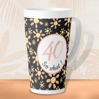 40 so what 40th Birthday Funny Floral