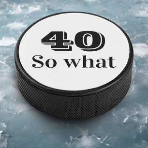40 so what Funny Quote 40th Birthday  Hockey Puck
