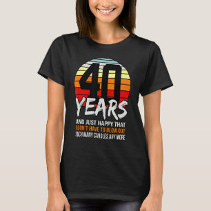 40 Years And Just Happy That I Don't Have To Blow  T-Shirt