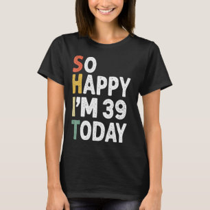 40 Years Old Birthday Vintage So Happy Im 40 Today T-Shirt