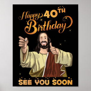 40 Years Old Jesus Happy 40th Birthday See Soon Poster