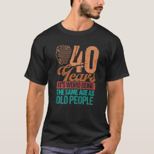 40 Years old Men Same Age as Old People 40th Birth T-Shirt
