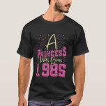40th Birthday A PRINCESS WAS BORN 1985 40 Years Wo T-Shirt<br><div class="desc">40th Birthday A PRINCESS WAS BORN 1985 40 Years Women</div>