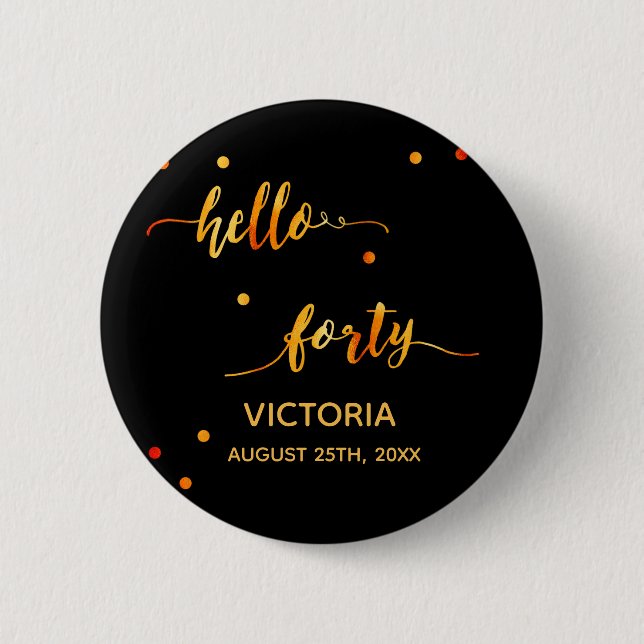 40th birthday black gold name date hello forty 6 cm round badge (Front)