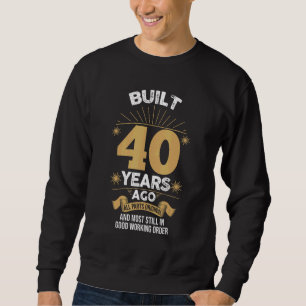 40th Birthday Built 40 Years Ago All Parts Origina Sweatshirt