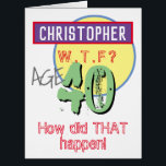 40th Birthday Card - WTF Design<br><div class="desc">Celebrate a birthday with a personalised card showing name and birthday age. Funny message says "How did THAT happen!". Add your own personal message inside too. 40 years old.</div>