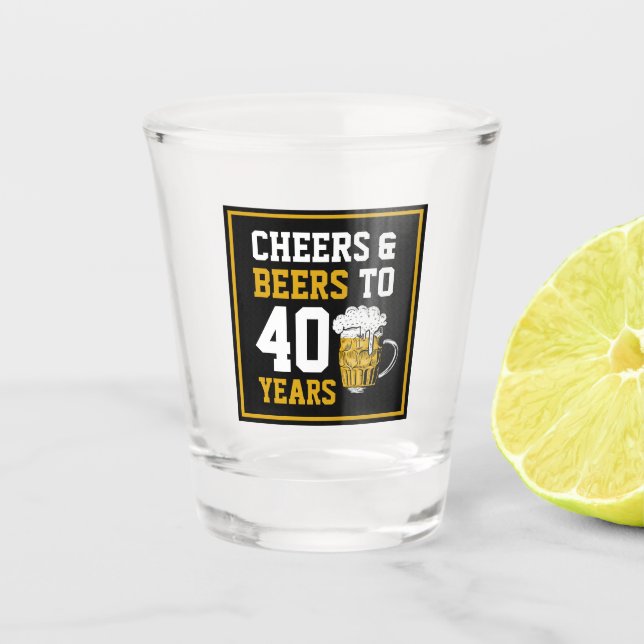 40th Birthday Cheers & Beers to 40 Years  Shot Glass (Front)