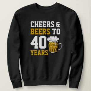 40th Birthday Cheers & Beers to 40 Years Sweatshirt