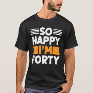 40Th Birthday Funny T S So Happy I'm Forty 1982 T-Shirt