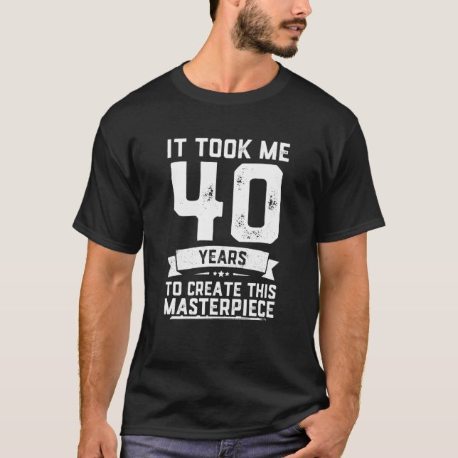 40th Birthday Gag Gift Idea Funny 40 Years Old T-Shirt (Front)