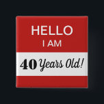 40th BIrthday Hello I Am 40 Name Tag 15 Cm Square Badge<br><div class="desc">A humourous and funny gift for someone turning 40 years old.  This is a great item for the birthday person to wear at their 40th birthday party!  You can change the message in the white box -- in fact,  all of the text is fully customisable to fit your preference.</div>