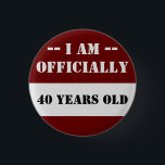 40th Birthday I Am Officially 40 Name 3 Cm Round Badge<br><div class="desc">A humourous and funny gift for someone turning 40 years old. This is a great item for the birthday person to wear at their 40th birthday party! You can change the message in the white box -- in fact,  all of the text is fully customisable to fit your preference.</div>