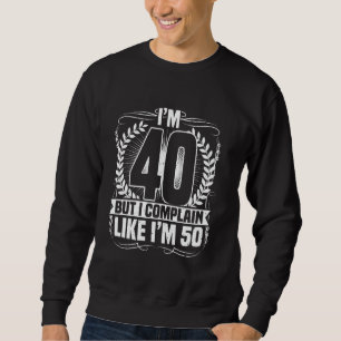 40th Birthday, I'm 40 But I Complain, 40 Years Old Sweatshirt