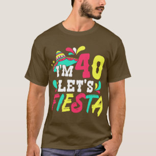 40th Birthday Mexican Party Im 40 Lets Fiesta fam T-Shirt