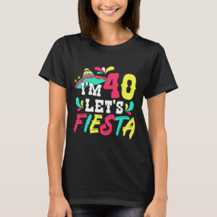 40th Birthday Mexican Party I'm 40 Let's Fiesta T-Shirt