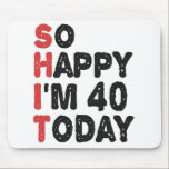 40th Birthday So Happy I'm 40 Today Gift Funny Mouse Pad<br><div class="desc">sohappyim40, imhappysadtoday, birthday, giftidea, fathersday, funny, yearsold, dad, awsomegift, humour</div>