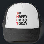 40th Birthday So Happy I'm 40 Today Gift Funny Trucker Hat<br><div class="desc">sohappyim40, imhappysadtoday, birthday, giftidea, fathersday, funny, yearsold, dad, awsomegift, humour</div>