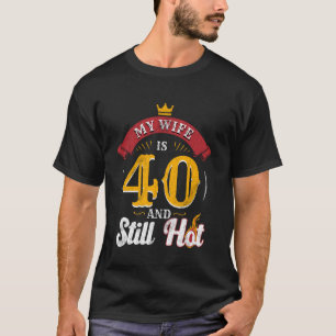 40th Birthday Wife is 40 Still Hot Forty Years Old T-Shirt