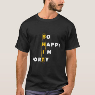 40th Birthday Women Men So Happy I'm Forty Funny T-Shirt