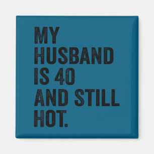 40Th husband birthday my husband 40 still hot wome Magnet