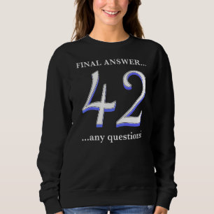 42 Is My Final Answer And I Don't Even Know The Q Sweatshirt