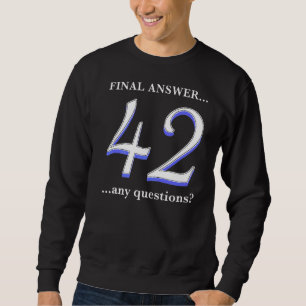 42 Is My Final Answer And I Don't Even Know The Q Sweatshirt
