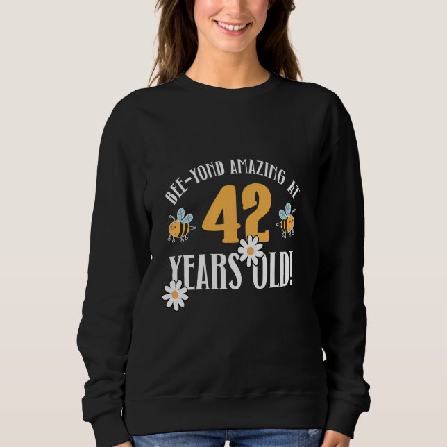 42nd Birthday 42 Years Old Bee-Yond Amazing! Cute  Sweatshirt (Front)