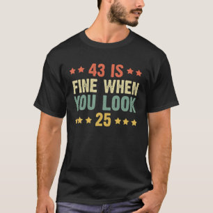 43 Is Fine When You Look 25 Funny 43Rd Birthday T-Shirt
