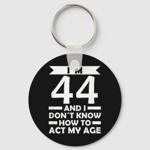 44 Dont Know How To Act Age Quote 44th Birthday Key Ring