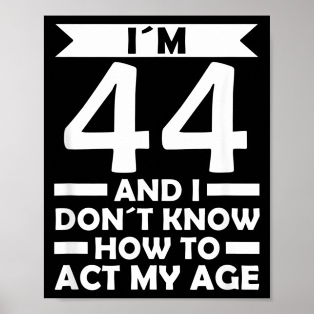 44 Dont Know How To Act Age Quote 44th Birthday Poster (Front)