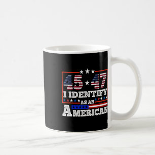 45 47 I Identify As An American Trump 2024 Coffee Mug