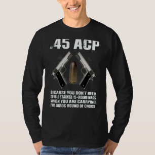 45 ACP Because You Don't Need Double Stacked 15-Ro T-Shirt