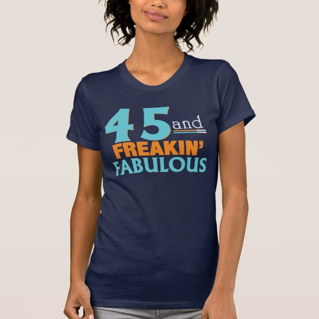 45 and FREAKIN' FABULOUS BIRTHDAY TEE (Front)