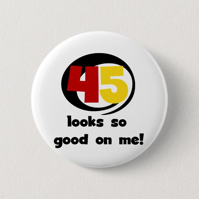 45 Looks So Good On Me T shirts and Gifts 6 Cm Round Badge (Front)