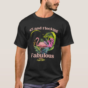 45 Years Old and Flocking Fabulous Flamingo Birthd T-Shirt