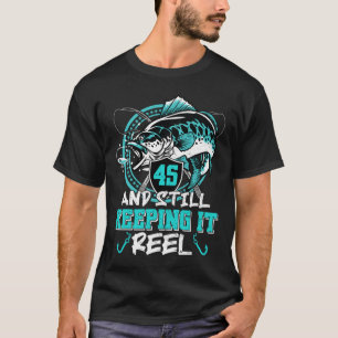45th Birthday Fishing Funny 45 Still Keeping It Re T-Shirt