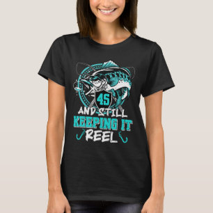 45th Birthday Fishing Funny 45 Still Keeping It Re T-Shirt