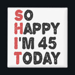 45th Birthday So Happy I'm 45 Today Gift Funny Magnet<br><div class="desc">sohappyim45, imhappysadtoday, birthday, giftidea, fathersday, funny, yearsold, dad, awsomegift, humour</div>