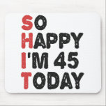 45th Birthday So Happy I'm 45 Today Gift Funny Mouse Pad<br><div class="desc">sohappyim45, imhappysadtoday, birthday, giftidea, fathersday, funny, yearsold, dad, awsomegift, humour</div>