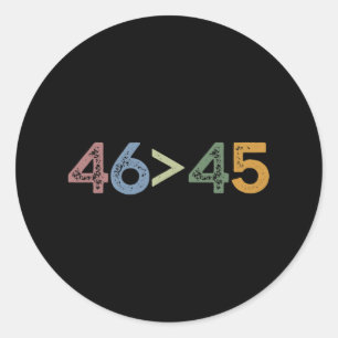 46 > 45 46 Greater Than 45 President Joe Biden  Classic Round Sticker