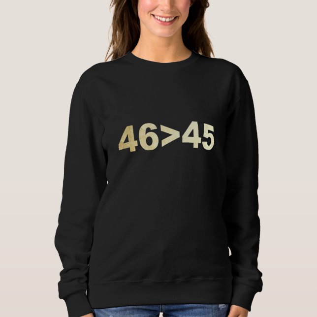 46 is Greater Than 45 Funny Sarcastic Dad Joke For Sweatshirt (Front)