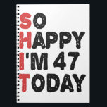 47th Birthday So Happy I'm 47 Today Gift Funny Notebook<br><div class="desc">sohappyim47, imhappysadtoday, birthday, giftidea, fathersday, funny, yearsold, dad, awsomegift, humour</div>
