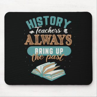 48.History Teachers Always Bring Up The Past Mouse Pad