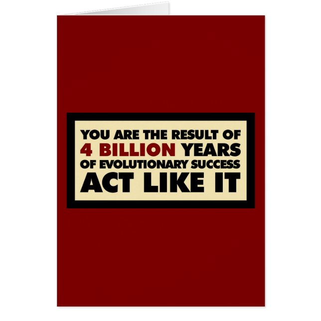 4 Billion years of evolution. Act like it. (Front)