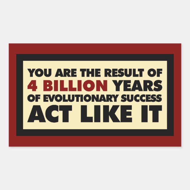 4 Billion years of evolution. Act like it. Rectangular Sticker (Front)