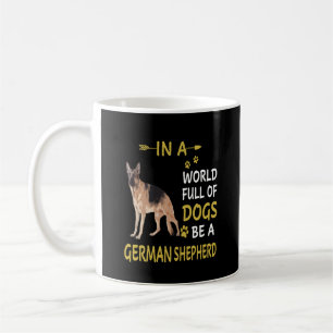 4 In A World Full Of Dogs Be A German Shepherd Coffee Mug