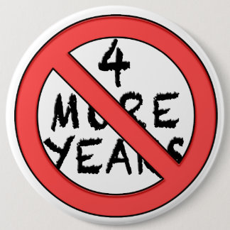 4 More Years - NOT! Anti-Incumbant 6 Cm Round Badge
